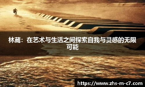 林葳：在艺术与生活之间探索自我与灵感的无限可能